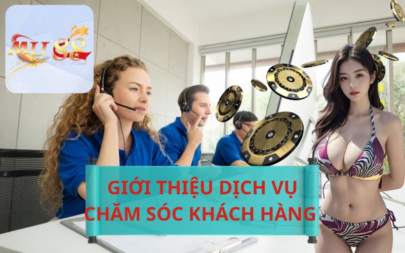 GIỚI THIỆU DỊCH VỤ CHĂM SÓC KHÁCH HÀNG TẠI MU88